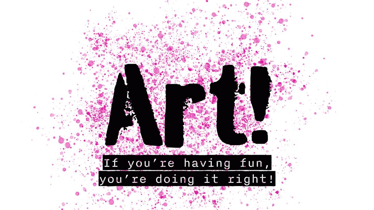 Graphic says Art! If you're having fun, you're doing it right! with splatter paint in the background